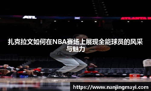 扎克拉文如何在NBA赛场上展现全能球员的风采与魅力