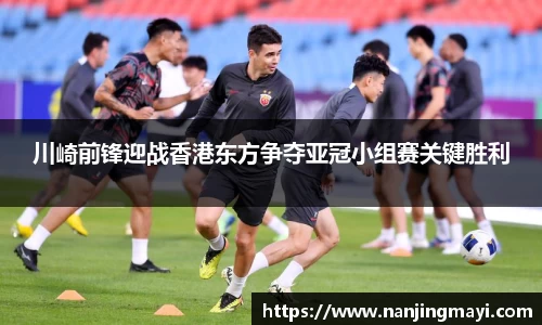 川崎前锋迎战香港东方争夺亚冠小组赛关键胜利