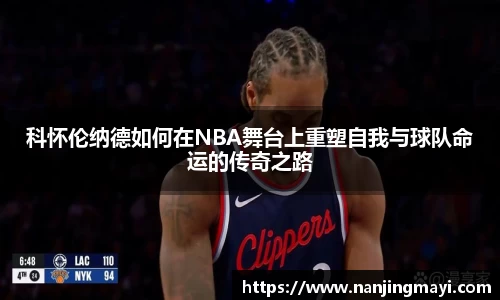 科怀伦纳德如何在NBA舞台上重塑自我与球队命运的传奇之路
