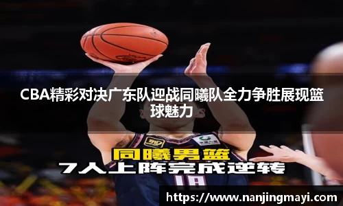 CBA精彩对决广东队迎战同曦队全力争胜展现篮球魅力