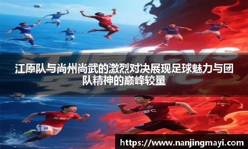 江原队与尚州尚武的激烈对决展现足球魅力与团队精神的巅峰较量